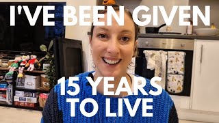 I've been given 15 years to live (here's what I've learnt)