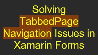 Solving TabbedPage Navigation Issues in Xamarin Forms