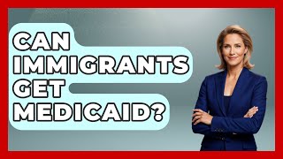 Can Immigrants Get Medicaid - The Right Politics