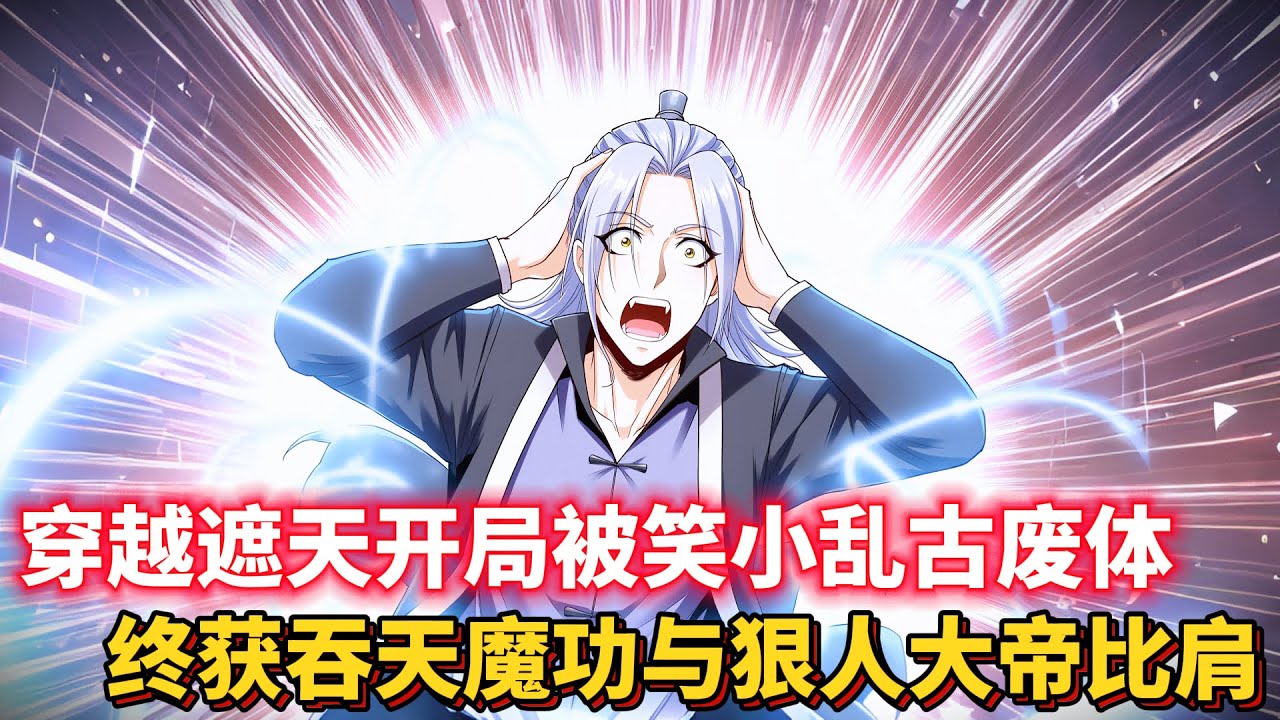 穿越遮天開局被笑小亂古廢體？終獲吞天魔功與狠人大帝比肩！... #玄幻 #穿越 #古风 #動漫 #二次元 #有聲漫畫 #漫畫