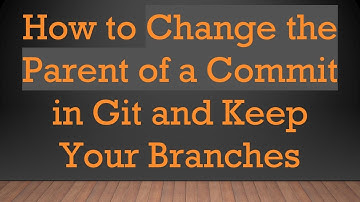 How to Change the Parent of a Commit in Git and Keep Your Branches