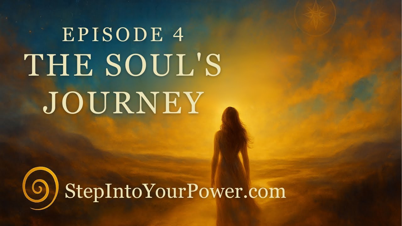 The Soul’s Journey - Episode 4 | Step Into Your Power - YouTube