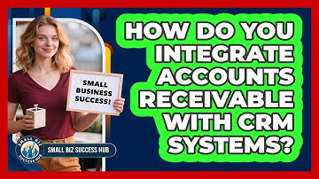 How Do You Integrate Accounts Receivable With CRM Systems? - Small Biz Success Hub