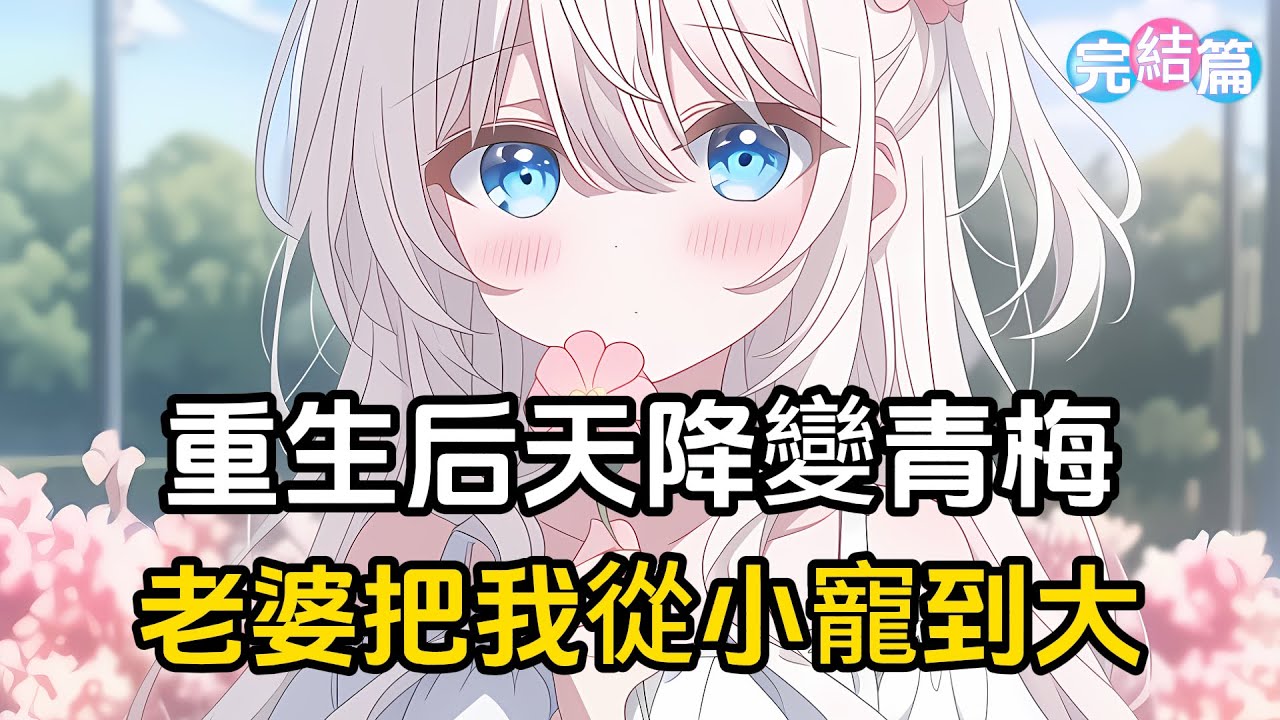 【完結文】我跟女友分手時我們用最惡毒的話祝福對方孤獨終老，然而我死後，她卻天降成我的青梅，把我從小寵上天#戀愛 #二次元 #漫畫