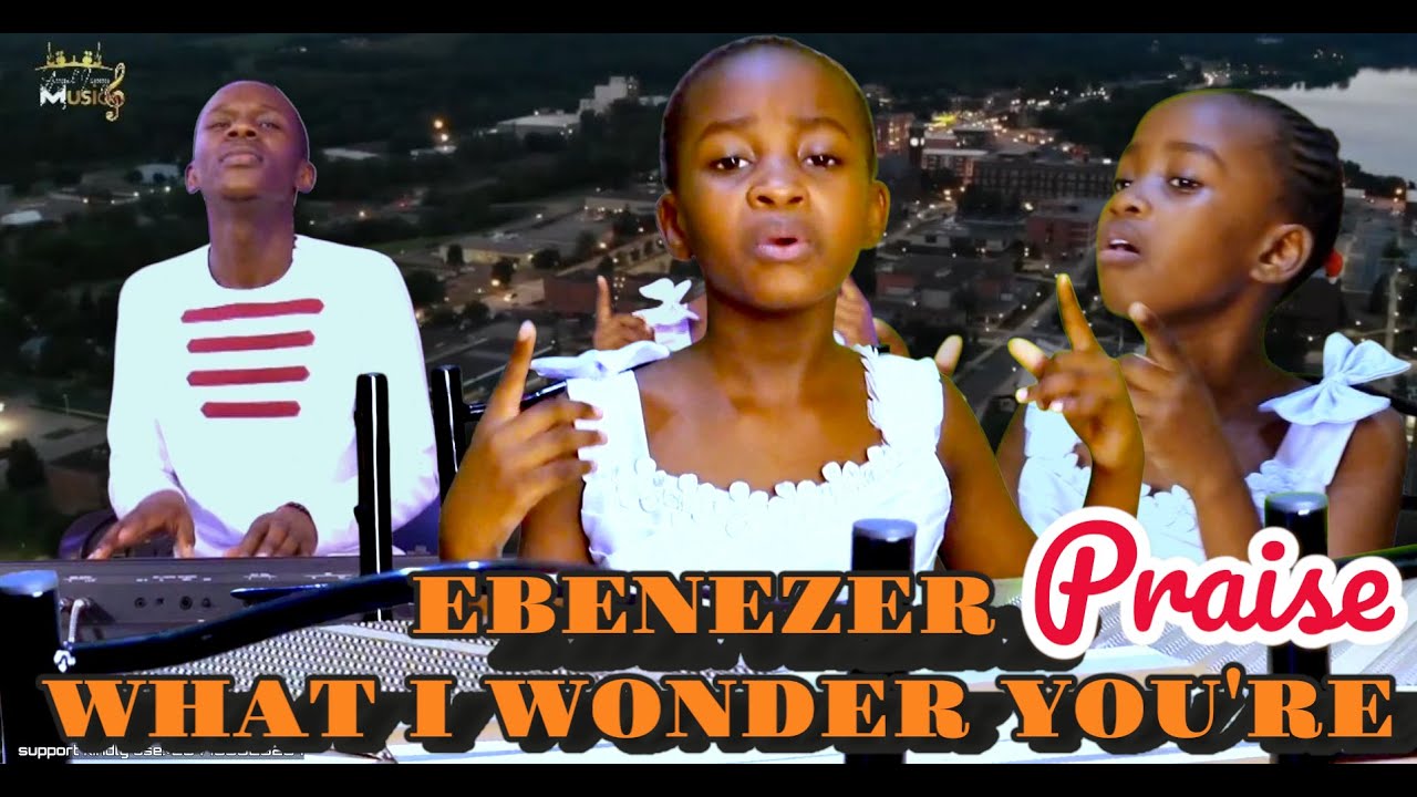 EBENEZER WHAT I WONDER YOU'RE & Yahwe ni Mungu Praise by Angel Lenny & Minister Danybless