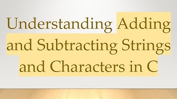 Understanding Adding and Subtracting Strings and Characters in C