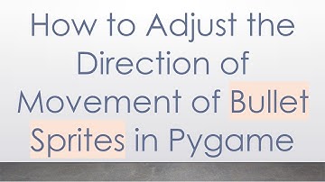 How to Adjust the Direction of Movement of Bullet Sprites in Pygame