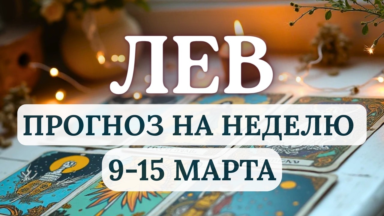 ЛЕВ♌ВАМ ПРИДЕТСЯ РАЗБИРАТЬ ЗАВАЛЫ И МНОГО ПОМОГАТЬ ДРУГИМ♌ ГОРОСКОП НА НЕДЕЛЮ С 9 ПО 15 МАРТА 2026