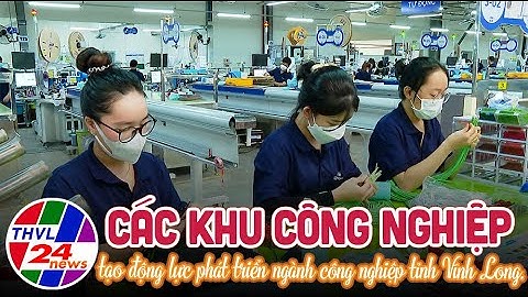 Các khu công nghiệp tạo động lực phát triển ngành công nghiệp tỉnh Vĩnh Long
