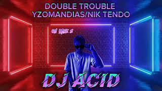 YZOMANDIAS & Nik Tendo - double trouble (DJ ACID)