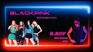 BLACKPINK - Boombayah [B.Boy EDM Mashup 2023]