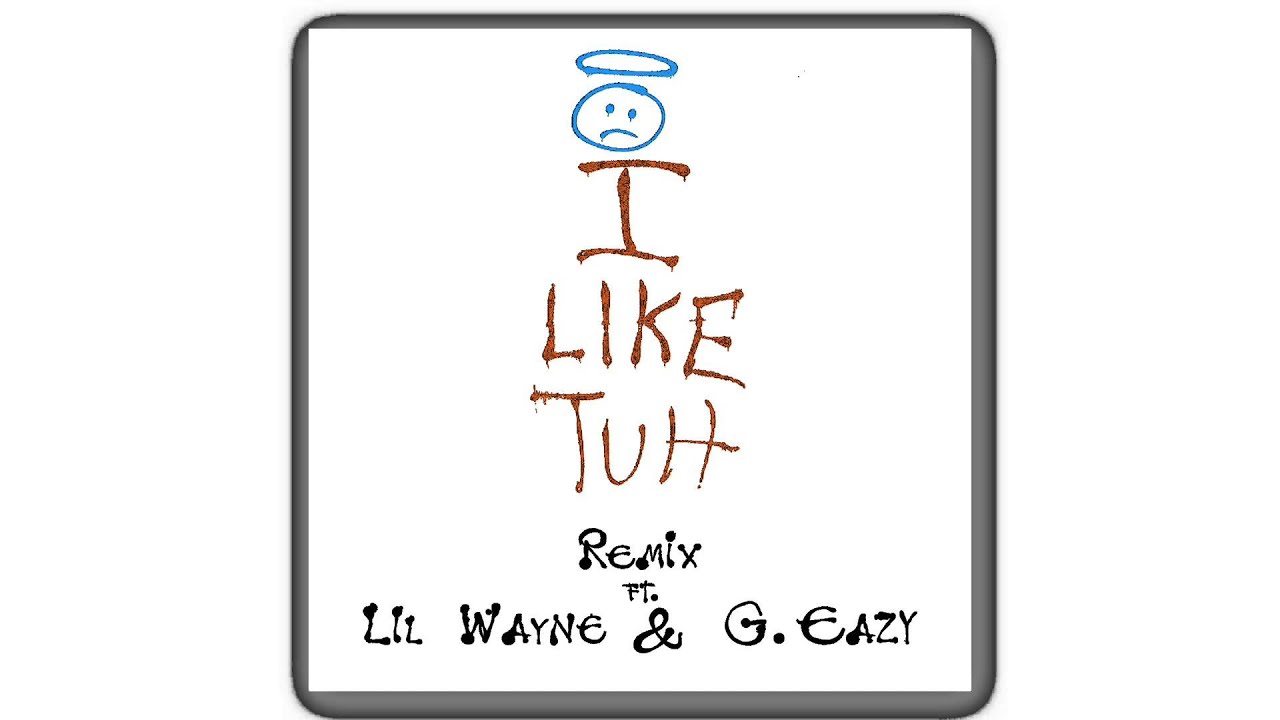 i like tuh g eazy remix i like tuh g eazy remix