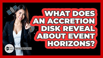 What Does An Accretion Disk Reveal About Event Horizons? - Physics Frontier