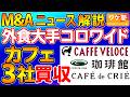 M&Aニュース解説：外食大手コロワイド、カフェチェーン店「ベローチェ」「珈琲館」「カフェ・ド・クリエ」を買収