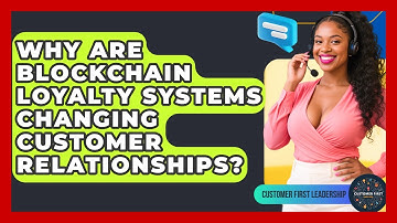 Why Are Blockchain Loyalty Systems Changing Customer Relationships? - Customer First Leadership