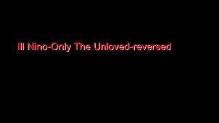 ill nino-only the unloved-reversed.