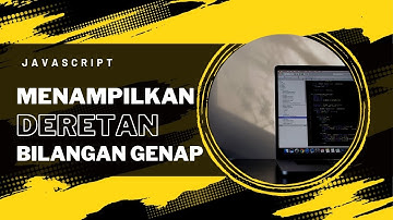 MEMBUAT PROGRAM MENAMPILKAN DERETAN BILANGAN GENAP MENGGUNAKAN JAVASCRIPT