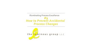 Illuminating Process Excellence #9: How to Prevent Accidental Process Changes