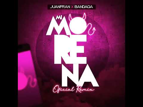 MI MORENA JUANFRAN FT BANDAGA (REMIX)