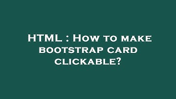 HTML : How to make bootstrap card clickable?