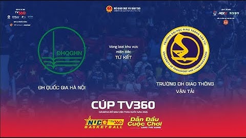 LIVE | TỨ KẾT NAM | ĐH QUỐC GIA HN vs TRƯỜNG ĐH GIAO THÔNG VT | MIỀN BẮC | NUC 2025 CÚP TV360