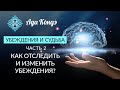 УБЕЖДЕНИЯ И СУДЬБА. Часть 2. Как отследить и изменить убеждения? Ада Кондэ