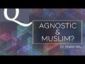 Q&A: Can One Be An Agnostic Muslim? | Dr. Shabir Ally