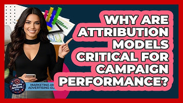 Why Are Attribution Models Critical For Campaign Performance?