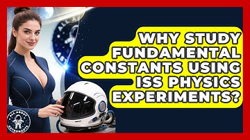 Why Study Fundamental Constants Using ISS Physics Experiments? - All About Astronauts