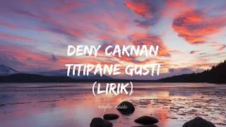 DENY CAKNAN TITIPANE GUSTI  (lirik)