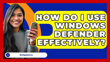 How Do I Use Windows Defender Effectively? - Be App Savvy