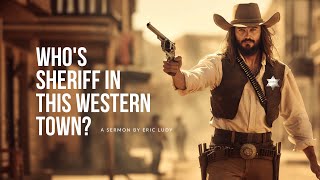 Eric Ludy - Who’s Sheriff in this Western Town? (Sermon)