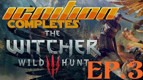 Ignition Completes: The Witcher 3 Wild Hunt-Ep3- Twisted Firestarter
