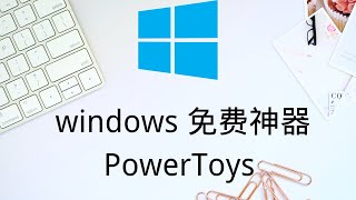 微软研发Windows 免费神器 Powertoys 分分钟提高你的电脑办事效率有了它Windows才用的顺手