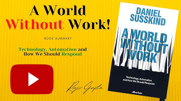 A WORLD WITHOUT WORK :Technology, Automation and How We Should Respond (Book Summary)