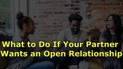 What to Do If Your Partner Wants an Open Relationship?