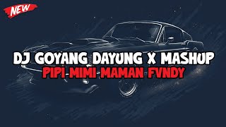 DJ GOYANG DAYUNG X MASHUP X PIPI MIMI MAMAN FVNDY REMIX JEDAG JEDUG MENGKANE VIRAL TIKTOK