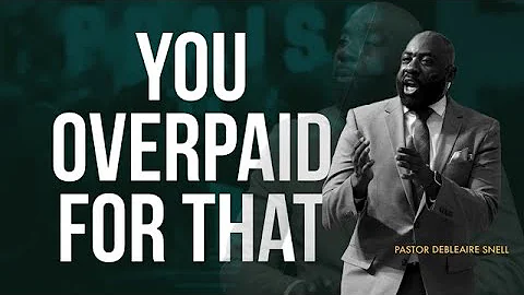 You Overpaid For That  | Pastor Debleaire Snell | ...