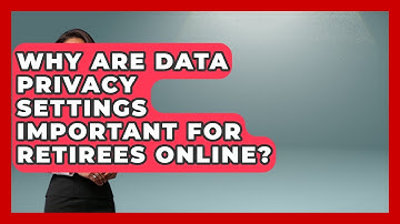 Why Are Data Privacy Settings Important For Retirees Online? - Retiree Life Hacks