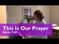 This is our prayer  becky frith