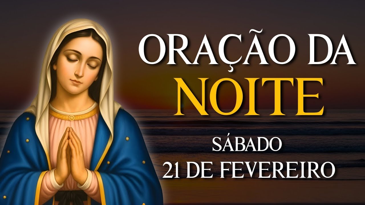ORAÇÃO DA NOITE - SÁBADO 21 DE FEVEREIRO | VAMOS ABENÇOAR NOSSA NOITE | REZE COMIGO