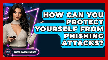 How Can You Protect Yourself From Phishing Attacks? - Emerging Tech Insider