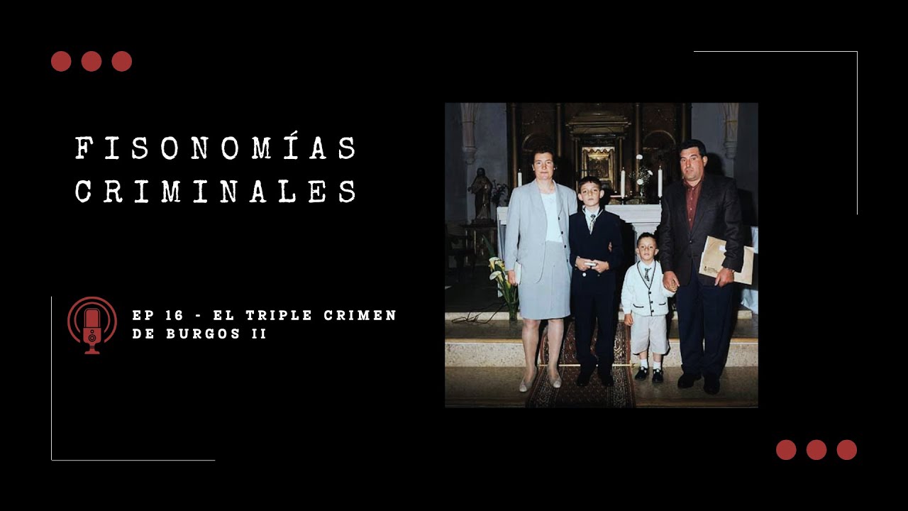 Fisonomías Criminales #16 - El triple crimen de Burgos II