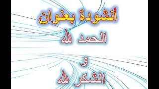 أنشودة بعنوان الحمد لله و الشكر لله