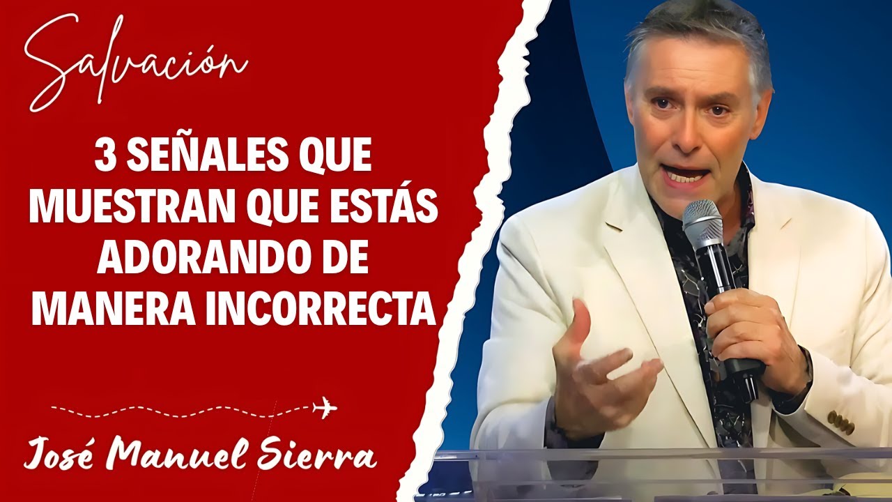 José Manuel Sierra Predicas - 3 Señales Que Muestran Que Estás Adorando de Manera Incorrecta
