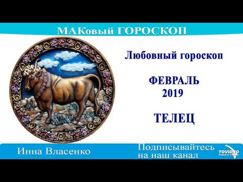 ТЕЛЕЦ – любовный гороскоп на февраль 2019 года (МАКовый ГОРОСКОП от Инны Власенко)