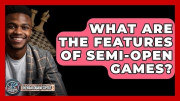 What Are The Features Of Semi-open Games? - The Board Game Xpert