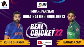 INDIA BATTING HIGHLIGHTS || IND VS PAK || ASIA CUP 2022 || INDIA PAKISTAN RIVALRY||REAL CRICKET 22™