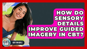 How Do Sensory Details Improve Guided Imagery In CBT? - CBT for Gen Z