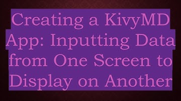 Creating a KivyMD App: Inputting Data from One Screen to Display on Another